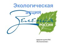 Экологическая акция Зеленая Россия презентация к уроку (средняя группа)