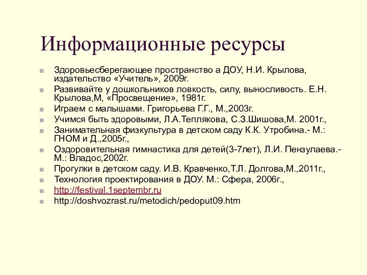 Информационные ресурсыЗдоровьесберегающее пространство а ДОУ, Н.И. Крылова, издательство «Учитель», 2009г.Развивайте у дошкольников