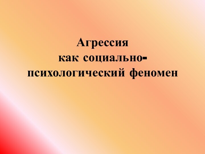 Агрессия  как социально-психологический феномен  