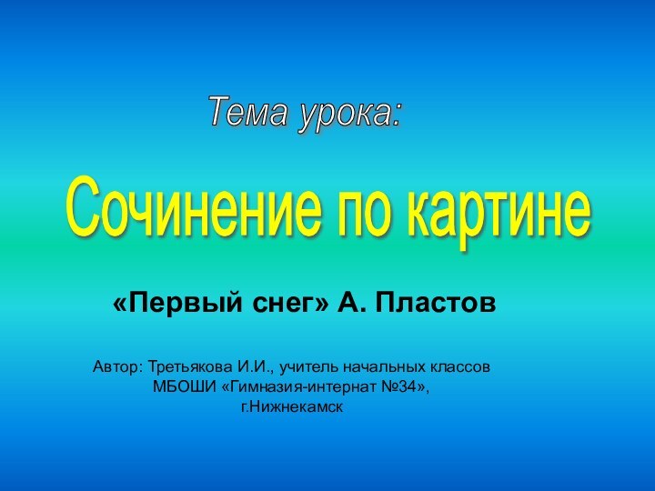 Сочинение по картине Тема урока:«Первый снег» А. ПластовАвтор: Третьякова И.И.,