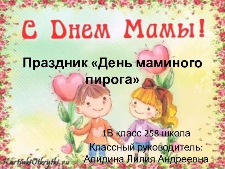 Праздник «День маминого пирога»1В класс 258 школаКлассный руководитель: Алидина Лилия Андреевна