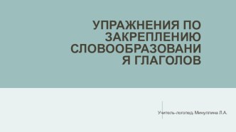 Упражнения по закреплению словообразования глаголов презентация к уроку по логопедии (1 класс)