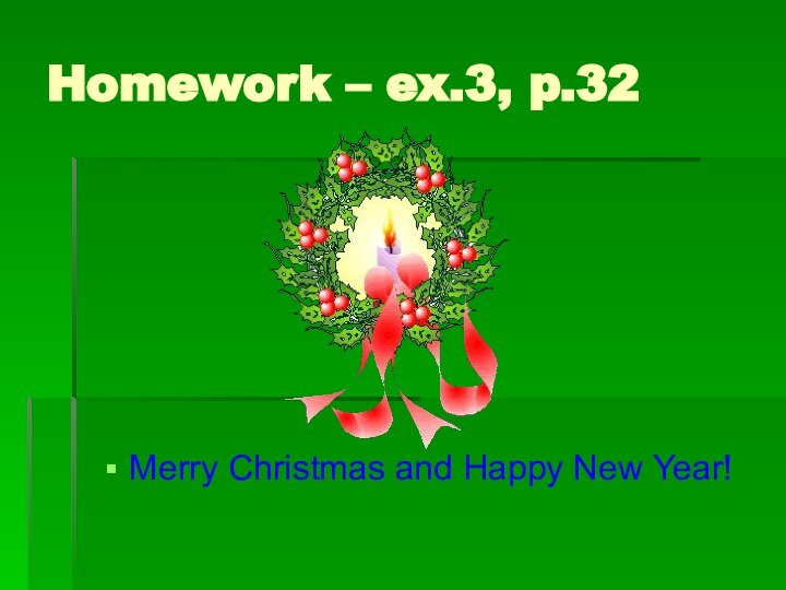 Homework – ex.3, p.32Merry Christmas and Happy New Year!