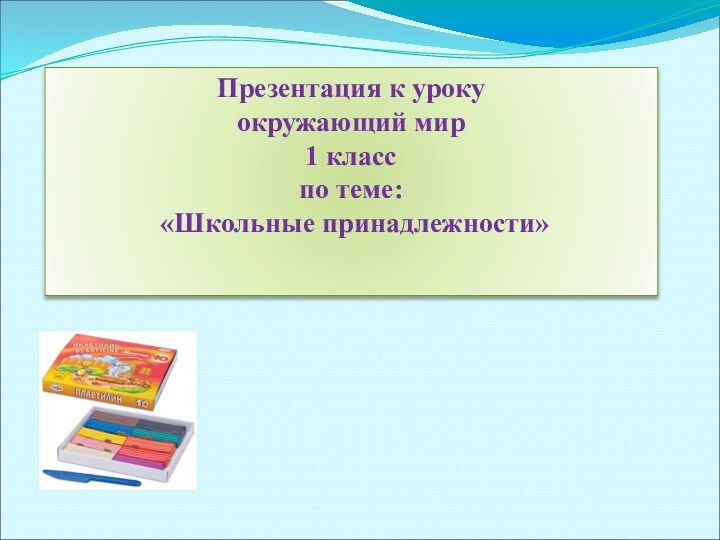 Презентация к уроку окружающий мир 1 класс  по теме:  «Школьные принадлежности»