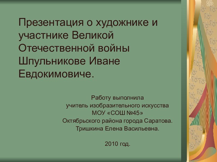 Презентация о художнике и участнике Великой Отечественной войны Шпульникове Иване Евдокимовиче. Работу