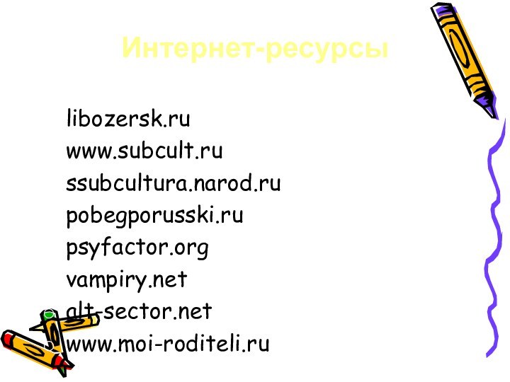 Интернет-ресурсыlibozersk.ruwww.subcult.russubcultura.narod.rupobegporusski.rupsyfactor.orgvampiry.netalt-sector.netwww.moi-roditeli.ru