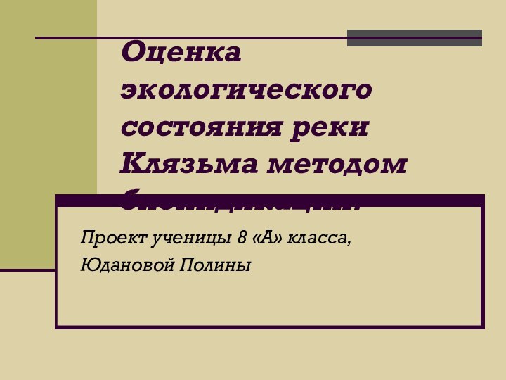 Оценка экологического состояния реки Клязьма методом биоиндикации.Проект ученицы 8 «А» класса,Юдановой Полины