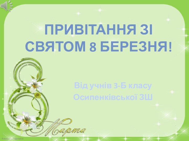 Від учнів 3-Б класуОсипенківської ЗШПривітання зі святом 8 Березня!