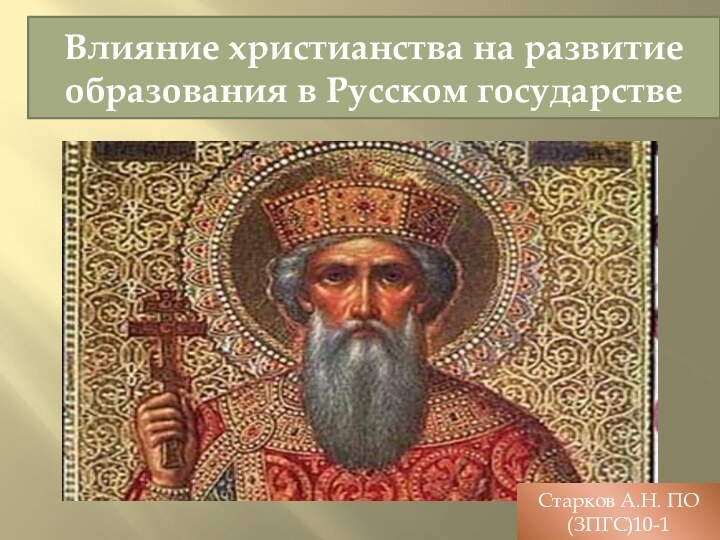 Влияние христианства на развитие образования в Русском государствеСтарков А.Н. ПО(ЗПГС)10-1