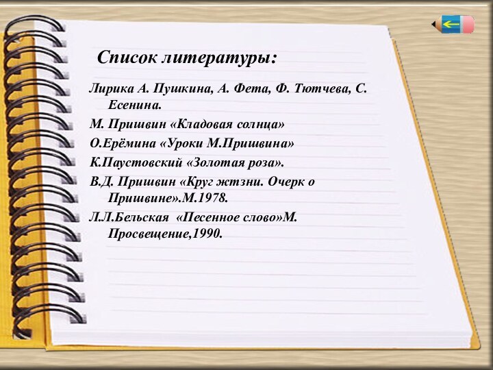 Список литературы:Лирика А. Пушкина, А. Фета, Ф. Тютчева, С. Есенина.М. Пришвин «Кладовая