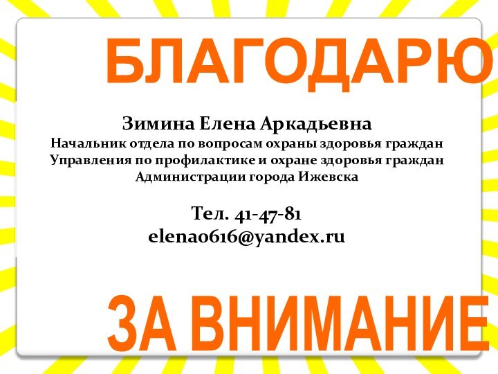 БЛАГОДАРЮЗА ВНИМАНИЕЗимина Елена АркадьевнаНачальник отдела по вопросам охраны здоровья гражданУправления по профилактике