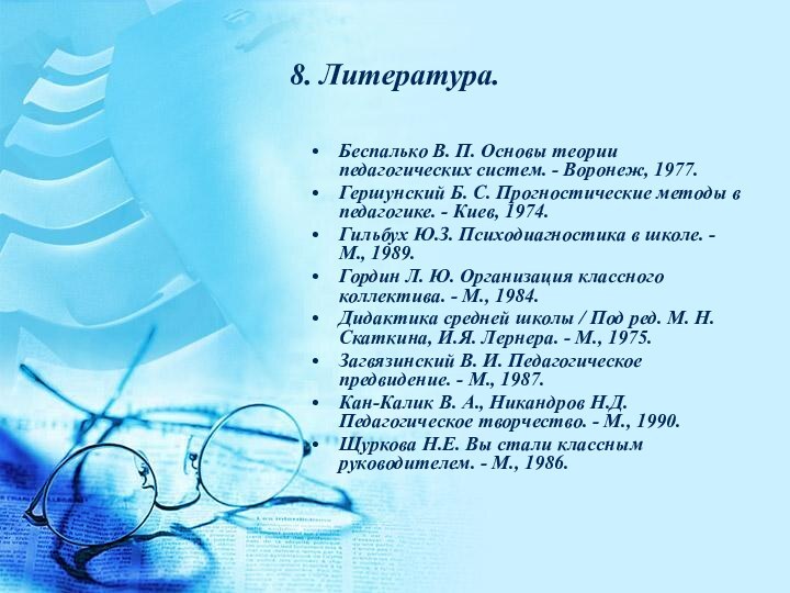 8. Литература.Беспалько В. П. Основы теории педагогических систем. - Воронеж, 1977.Гершунский Б.