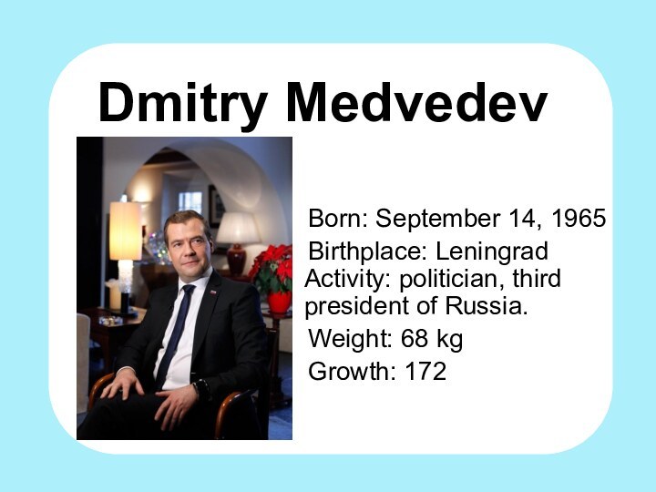 Dmitry Medvedev   Born: September 14, 1965  Birthplace: Leningrad Activity: