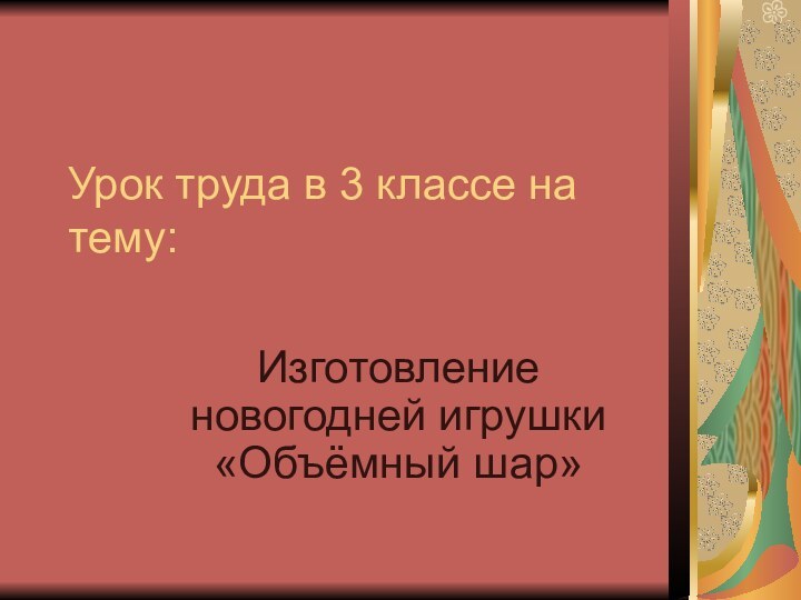 Урок труда в 3 классе на тему:Изготовление новогодней игрушки «Объёмный шар»