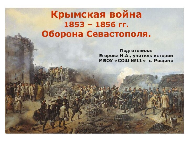 Крымская война  1853 – 1856 гг. Оборона Севастополя.Подготовила: Егорова Н.А., учитель