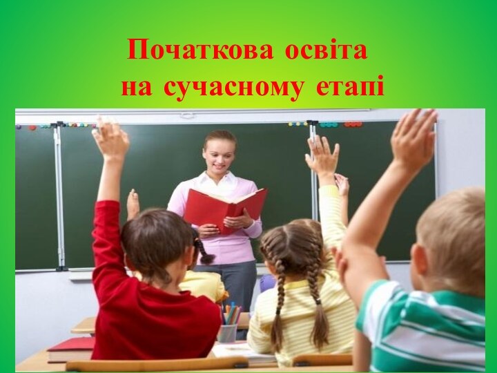 Початкова освіта  на сучасному етапі