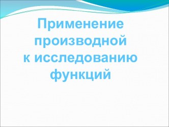 Применение производной к исследованию функций