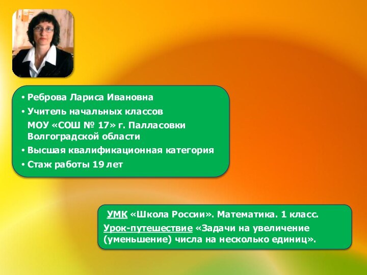 Реброва Лариса ИвановнаУчитель начальных классовМОУ «СОШ № 17» г. Палласовки Волгоградской областиВысшая