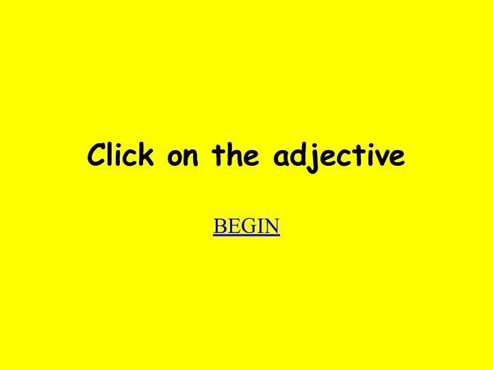 Click on the adjectiveBEGIN