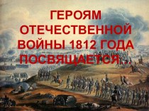 Героям Отечественной войны 1812 года посвящается...