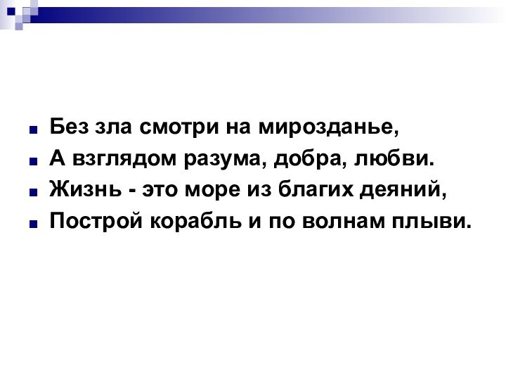 Без зла смотри на мирозданье,А взглядом разума, добра, любви.Жизнь - это море