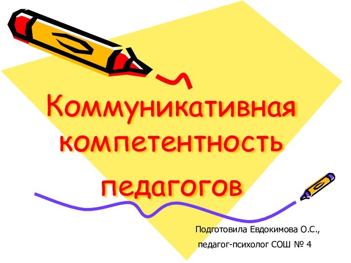 Коммуникативная компетентность педагогов Подготовила Евдокимова О.С., педагог-психолог СОШ № 4