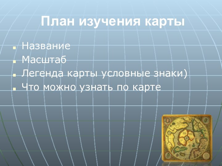 План изучения картыНазваниеМасштабЛегенда карты условные знаки)Что можно узнать по карте