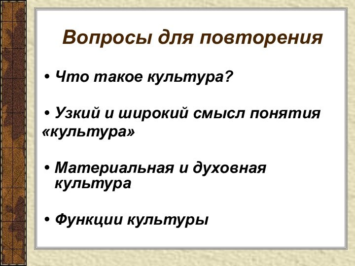 Вопросы для повторенияЧто такое культура?Узкий и широкий смысл понятия «культура»Материальная и духовная культураФункции культуры