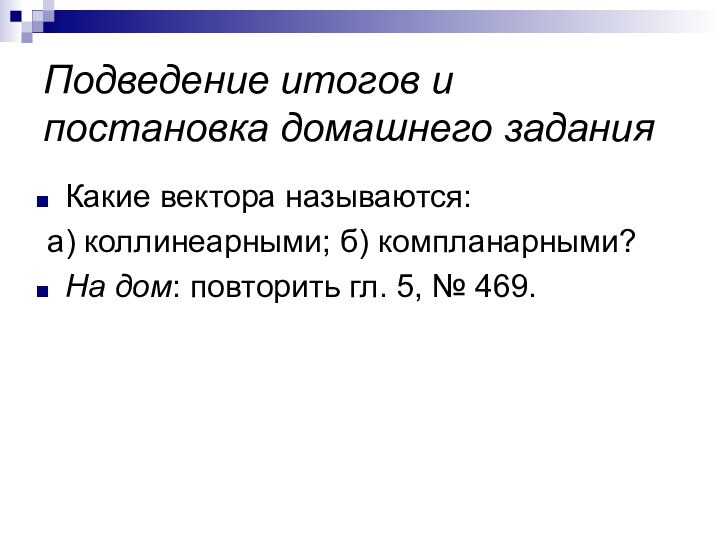 Подведение итогов и постановка домашнего заданияКакие вектора называются: а) коллинеарными; б) компланарными?На