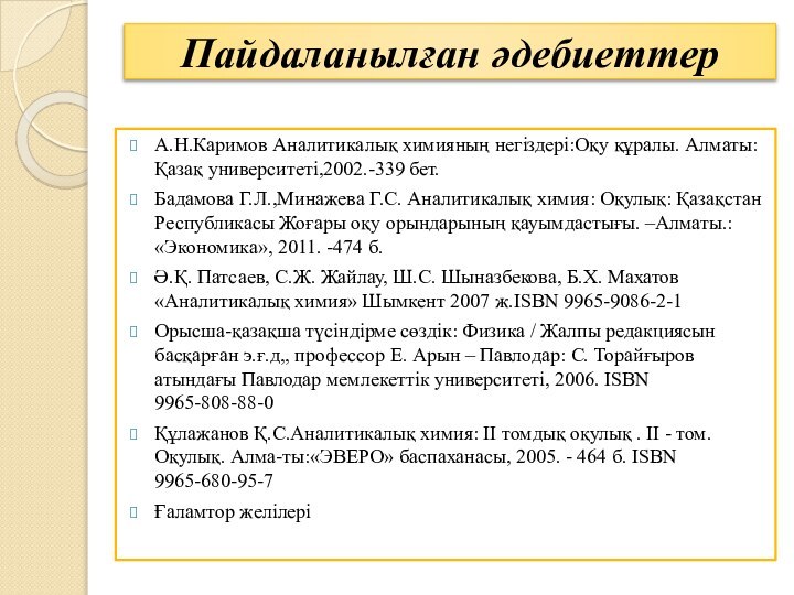 Пайдаланылған әдебиеттерА.Н.Каримов Аналитикалық химияның негіздері:Оқу құралы. Алматы: Қазақ университеті,2002.-339 бет.Бадамова Г.Л.,Минажева Г.С.