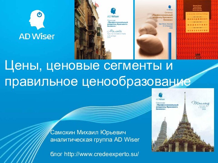 Цены, ценовые сегменты и правильное ценообразованиеСамохин Михаил Юрьевичаналитическая группа AD Wiserблог http://www.credeexperto.su/