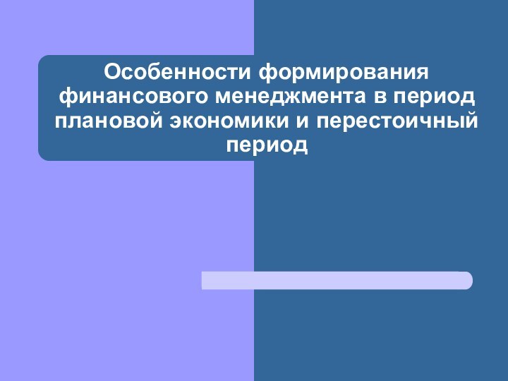 Особенности формирования финансового менеджмента в период плановой экономики и перестоичный период