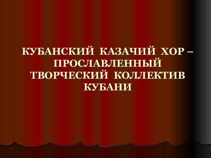 КУБАНСКИЙ КАЗАЧИЙ ХОР – ПРОСЛАВЛЕННЫЙ ТВОРЧЕСКИЙ КОЛЛЕКТИВ КУБАНИ