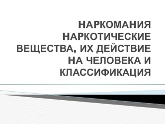 Наркомания,наркотические вещества из действие на человека и классификация