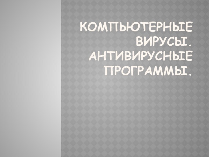 Компьютерные вирусы. Антивирусные программы.