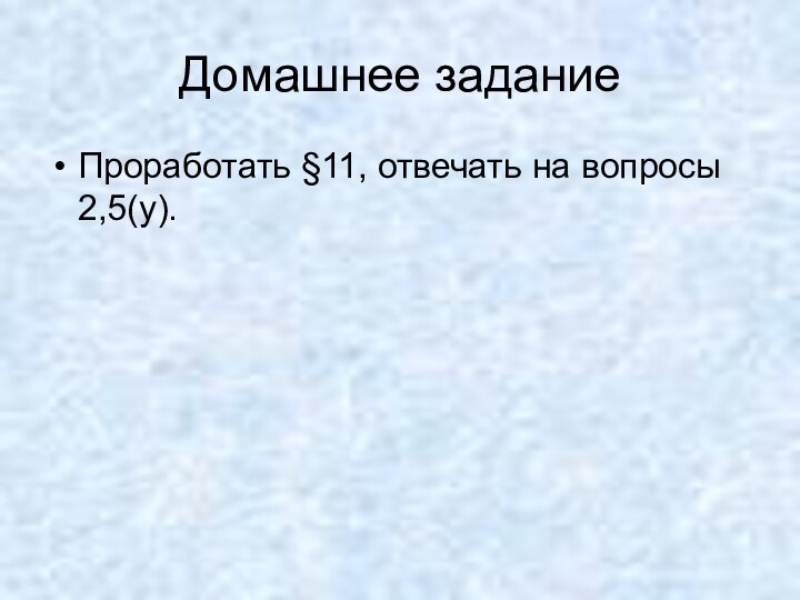 Домашнее заданиеПроработать §11, отвечать на вопросы 2,5(у).