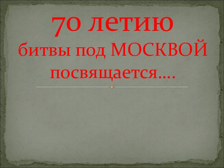 70 летию  битвы под МОСКВОЙ посвящается….