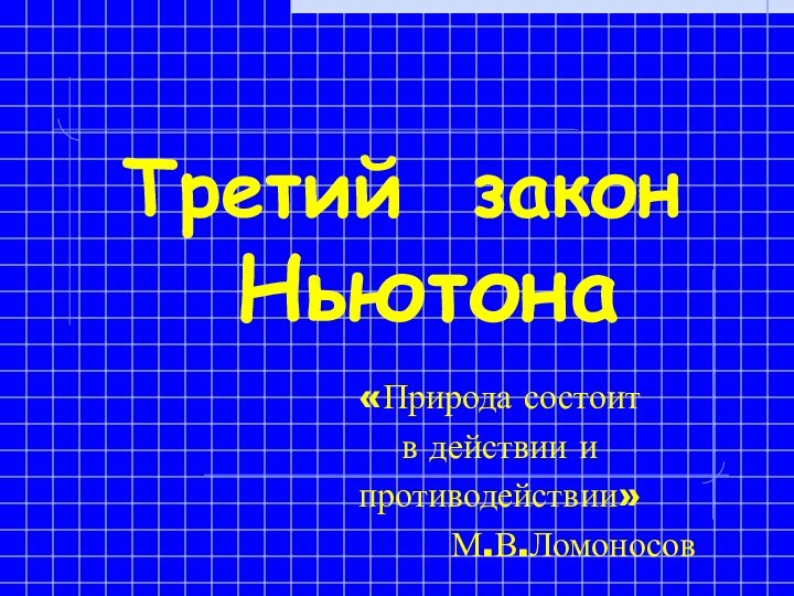 Третий закон     Ньютона«Природа состоит в