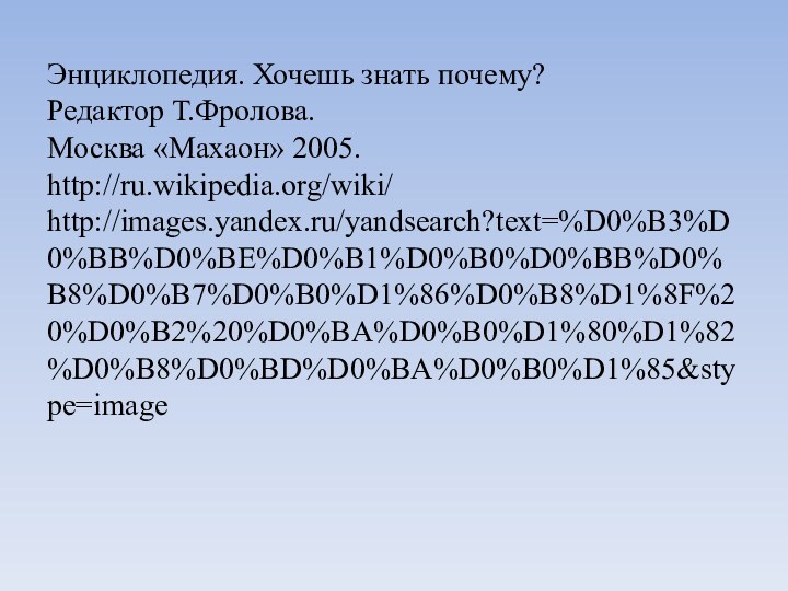 Энциклопедия. Хочешь знать почему?  Редактор Т.Фролова.  Москва «Махаон» 2005.  http://ru.wikipedia.org/wiki/ http://images.yandex.ru/yandsearch?text=%D0%B3%D0%BB%D0%BE%D0%B1%D0%B0%D0%BB%D0%B8%D0%B7%D0%B0%D1%86%D0%B8%D1%8F%20%D0%B2%20%D0%BA%D0%B0%D1%80%D1%82%D0%B8%D0%BD%D0%BA%D0%B0%D1%85&stype=image