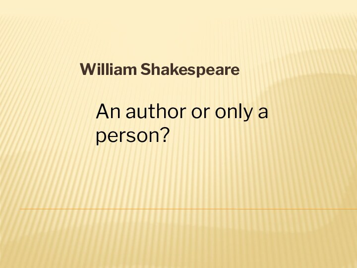 William ShakespeareAn author or only a person?