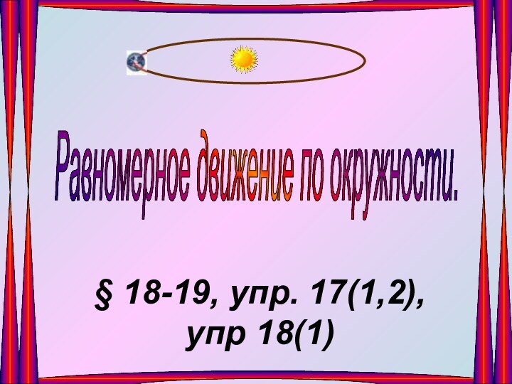 Равномерное движение по окружности. § 18-19, упр. 17(1,2), упр 18(1)