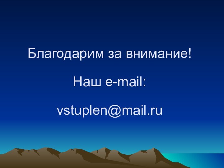 Благодарим за внимание!  Наш e-mail:  vstuplen@mail.ru