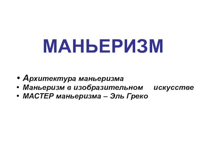 Архитектура маньеризмаМаньеризм в изобразительном     искусствеМАСТЕР маньеризма – Эль ГрекоМАНЬЕРИЗМ