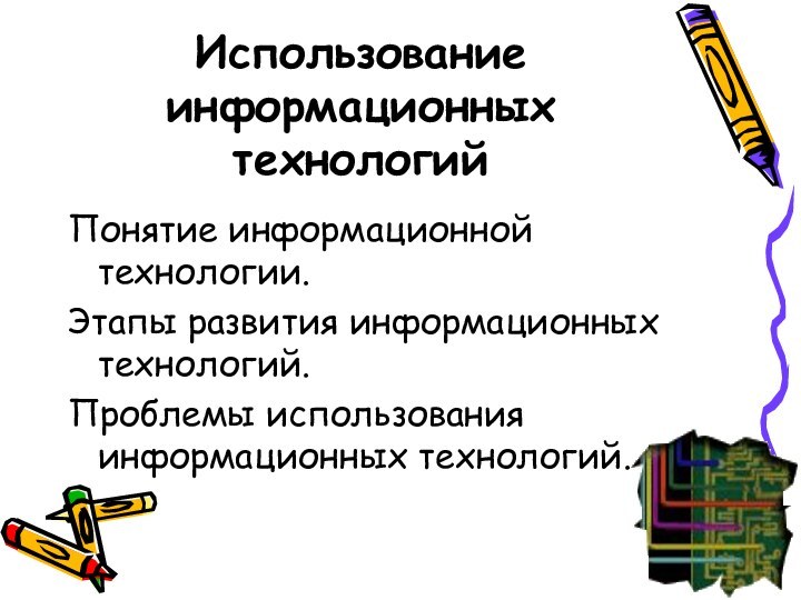 Использование информационных технологийПонятие информационной технологии.Этапы развития информационных технологий.Проблемы использования информационных технологий.