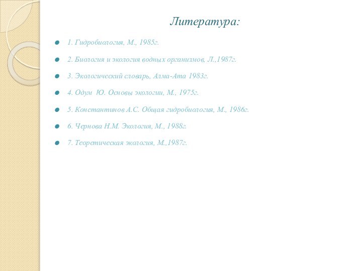 Литература:1. Гидробиология, М., 1985г. 2. Биология и экология водных организмов, Л.,1987г. 3.