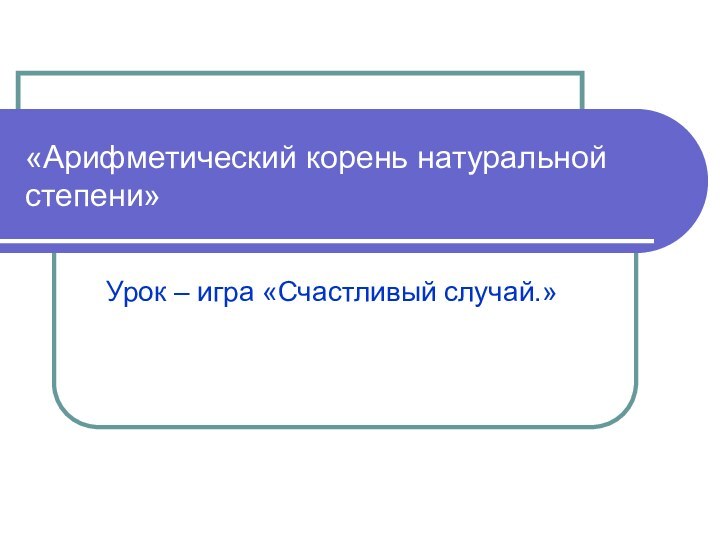 «Арифметический корень натуральной       степени» Урок –