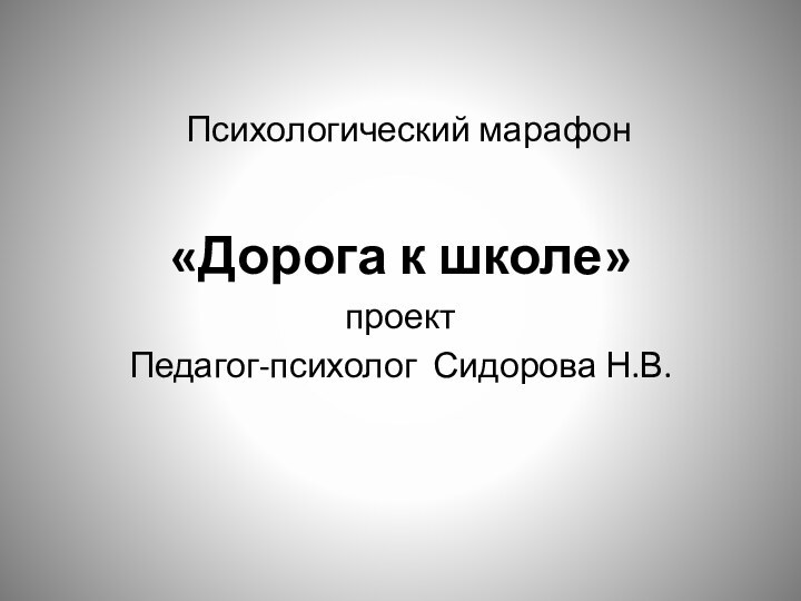 Психологический марафон«Дорога к школе»проектПедагог-психолог Сидорова Н.В.