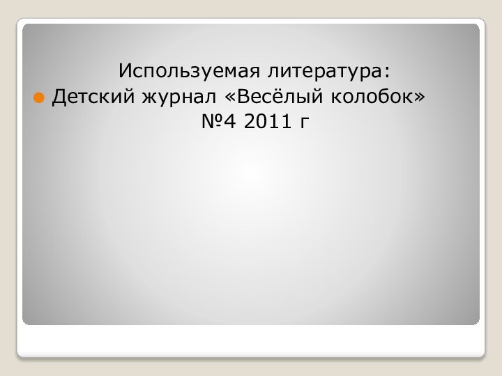 Используемая литература:Детский журнал «Весёлый колобок»№4 2011 г