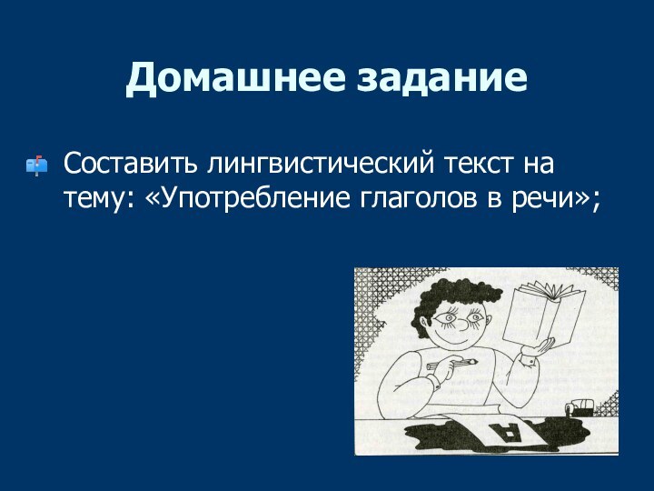 Домашнее заданиеСоставить лингвистический текст на тему: «Употребление глаголов в речи»;