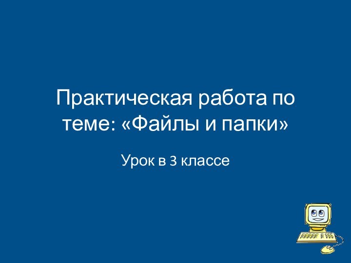 Практическая работа по теме: «Файлы и папки»Урок в 3 классе